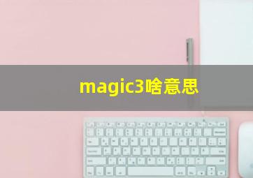 magic3啥意思