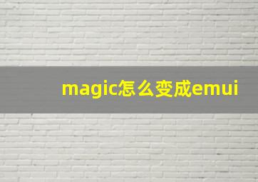 magic怎么变成emui