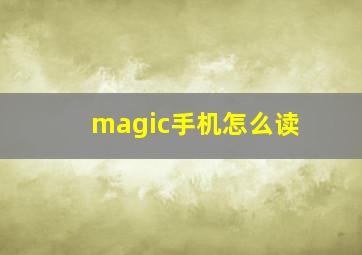 magic手机怎么读