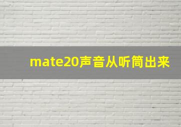 mate20声音从听筒出来