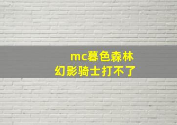 mc暮色森林幻影骑士打不了