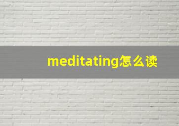 meditating怎么读