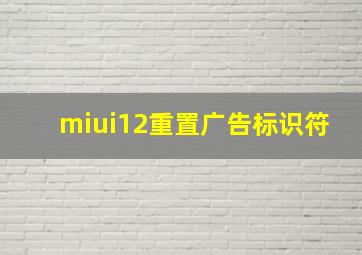 miui12重置广告标识符