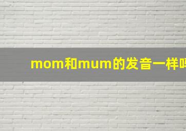 mom和mum的发音一样吗