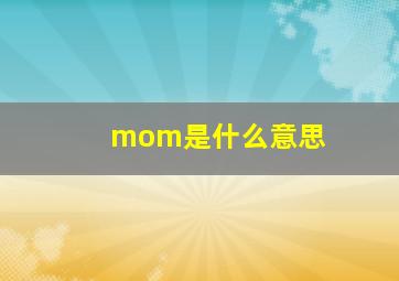 mom是什么意思