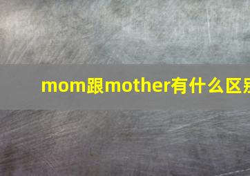 mom跟mother有什么区别