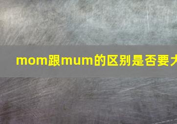 mom跟mum的区别是否要大写