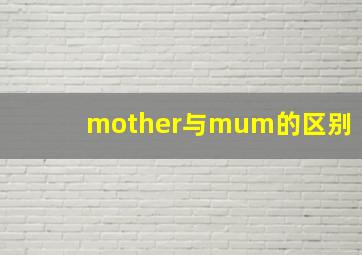 mother与mum的区别