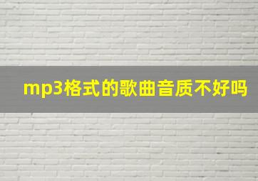 mp3格式的歌曲音质不好吗