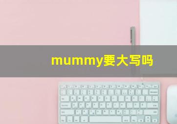 mummy要大写吗