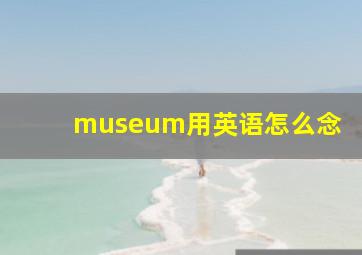 museum用英语怎么念