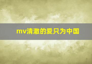 mv清澈的爱只为中国