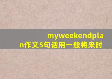 myweekendplan作文5句话用一般将来时