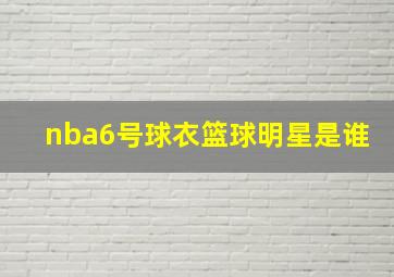 nba6号球衣篮球明星是谁