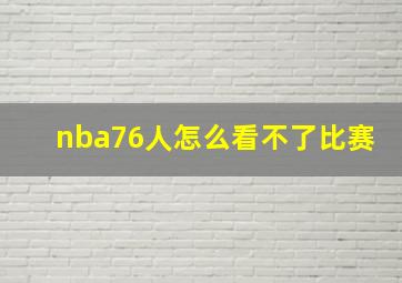 nba76人怎么看不了比赛