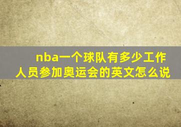 nba一个球队有多少工作人员参加奥运会的英文怎么说