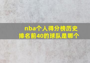 nba个人得分榜历史排名前40的球队是哪个