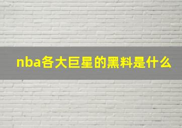 nba各大巨星的黑料是什么