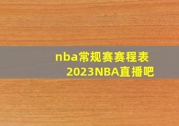 nba常规赛赛程表2023NBA直播吧