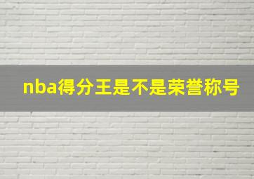 nba得分王是不是荣誉称号