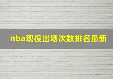 nba现役出场次数排名最新