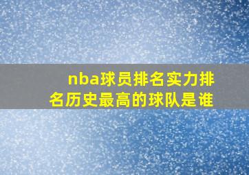 nba球员排名实力排名历史最高的球队是谁