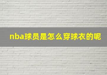 nba球员是怎么穿球衣的呢