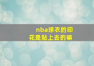 nba球衣的印花是贴上去的嘛