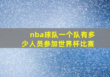 nba球队一个队有多少人员参加世界杯比赛