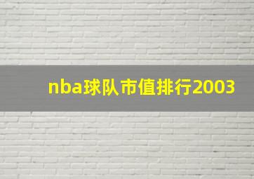 nba球队市值排行2003