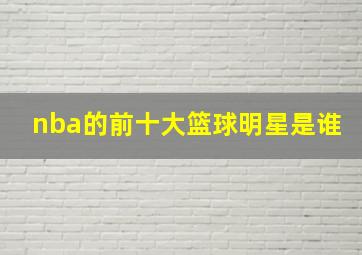 nba的前十大篮球明星是谁