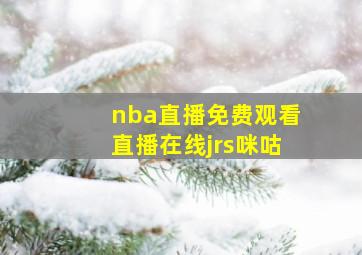 nba直播免费观看直播在线jrs咪咕