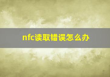 nfc读取错误怎么办