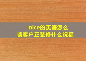 nice的英语怎么读客户正装修什么祝福