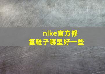 nike官方修复鞋子哪里好一些