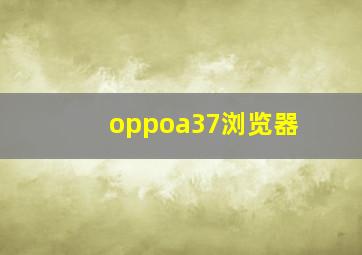 oppoa37浏览器