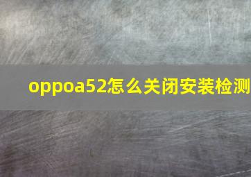 oppoa52怎么关闭安装检测