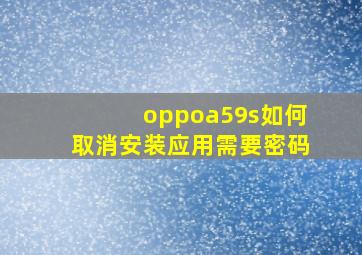 oppoa59s如何取消安装应用需要密码