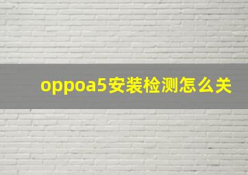 oppoa5安装检测怎么关