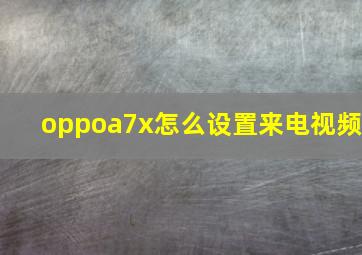 oppoa7x怎么设置来电视频