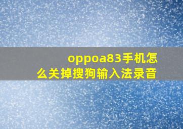 oppoa83手机怎么关掉搜狗输入法录音