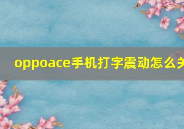 oppoace手机打字震动怎么关