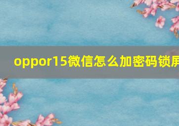 oppor15微信怎么加密码锁屏