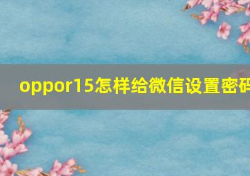 oppor15怎样给微信设置密码