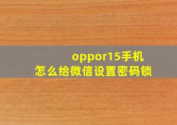 oppor15手机怎么给微信设置密码锁