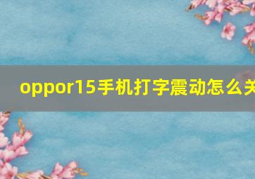 oppor15手机打字震动怎么关