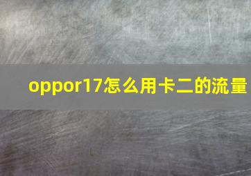 oppor17怎么用卡二的流量