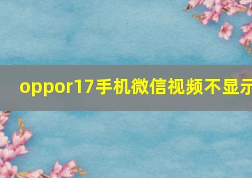 oppor17手机微信视频不显示