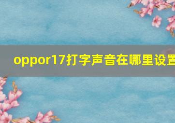 oppor17打字声音在哪里设置