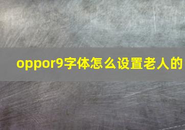 oppor9字体怎么设置老人的